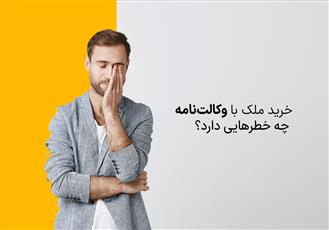 خرید ملک با وکالت‌نامه چه خطرهایی دارد؟